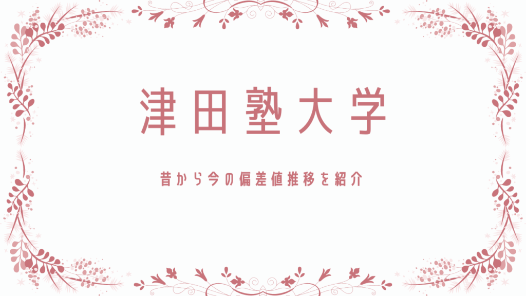 津田塾大学の昔から今の偏差値推移を紹介 偏差値は下がった